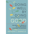Doing Well by Doing Good: The Missional Benefits of Church-Based Economic Enterprises