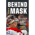Behind the Mask: A Revealing Look at Twelve of the Greatest Goalies in Hockey History