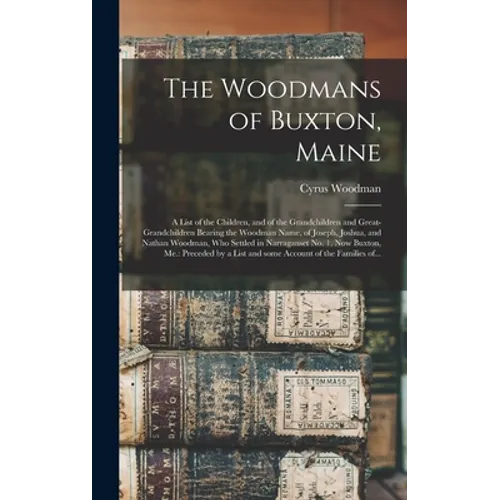 The Woodmans of Buxton, Maine: a List of the Children, and of the Grandchildren and Great-grandchildren Bearing the Woodman Name, of Joseph, Joshua,