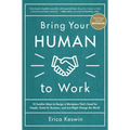 Bring Your Human to Work: 10 Surefire Ways to Design a Workplace That Is Good for People, Great for Business, and Just Might Change the World