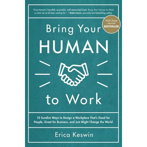 Bring Your Human to Work: 10 Surefire Ways to Design a Workplace That Is Good for People, Great for Business, and Just Might Change the World