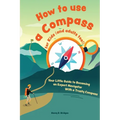How to use a compass for kids (and adults too!): Your Little Guide to Becoming an Expert Navigator With a Trusty Compass