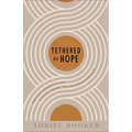 Tethered to Hope: The Quiet Kindness of God in Crisis, Change, and the Spaces in Between