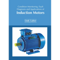 Condition Monitoring, Fault Diagnosis and Applications of Induction Motors