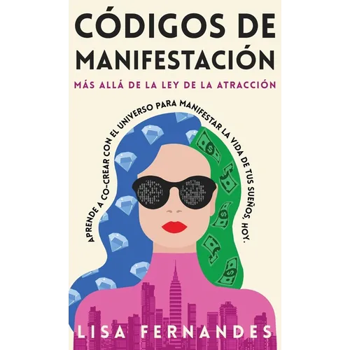 Códigos de Manifestación: Más Allá de la Ley de la Atracción: Aprende a Co-crear Con El Universo Para Manifestar La Vida De Tus Sueños, Hoy.