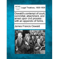 Oswald's Contempt of Court, Committal, Attachment, and Arrest Upon Civil Process: With an Appendix of Forms.