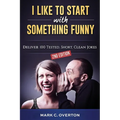 I Like to Start with Something Funny: Deliver 100 Tested, Short, Clean Jokes, 2nd edition