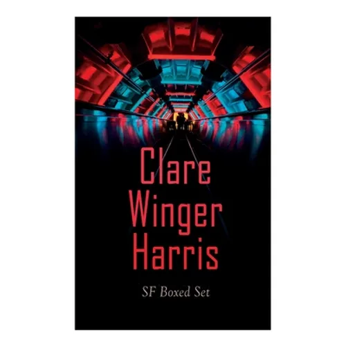 Clare Winger Harris - SF Boxed Set: The Fate of the Poseidonia &The Miracle of the Lily (Including The Passing of a Kingdom, Man or Insect?, The Year