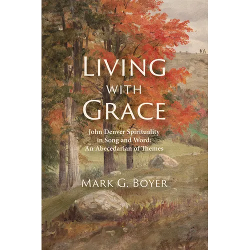 Living with Grace: John Denver Spirituality in Song and Word: An Abecedarian of Themes