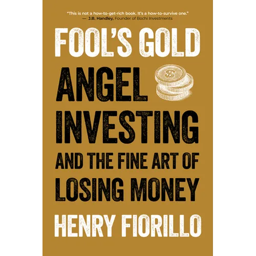 Fool's Gold: Angel Investing and the Fine Art of Losing Money