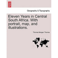 Eleven Years in Central South Africa. With portrait, map, and illustrations.