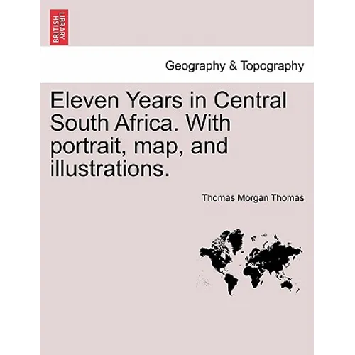 Eleven Years in Central South Africa. With portrait, map, and illustrations.