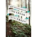 To Speak for the Trees: My Life's Journey from Ancient Celtic Wisdom to a Healing Vision of the Forest