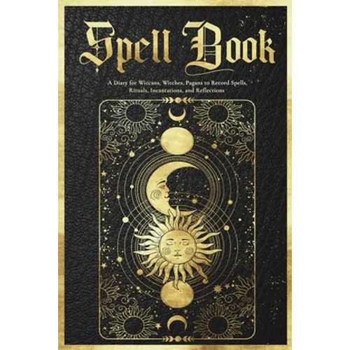 Spell Book Journal: A Diary for Wiccans, Witches, Pagans to Record Spells, Rituals, Incantations, and Reflections