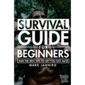 Survival Guide for Beginners: The Ultimate Survival Guide and the Best Tips to Get You Out Alive