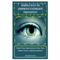 Simple Way to Improve Eyesight Instantly!: Natural Vision Improvement for Clear, Close, Distant Vision & Astigmatism Removal