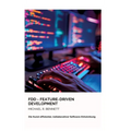 FDD - Feature-Driven Development: Die Kunst effizienter, kollaborativer Software-Entwicklung