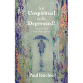 Is It Unspiritual to Be Depressed?: Loved by God in the Midst of Pain