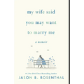 My Wife Said You May Want to Marry Me: A Memoir