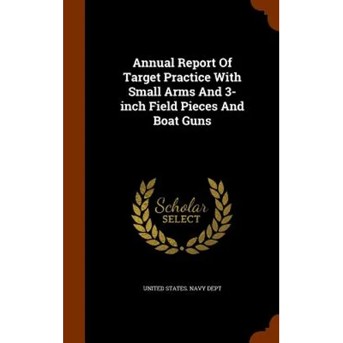 Annual Report Of Target Practice With Small Arms And 3-inch Field Pieces And Boat Guns