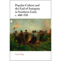 Popular Culture and the End of Antiquity in Southern Gaul, C. 400-550