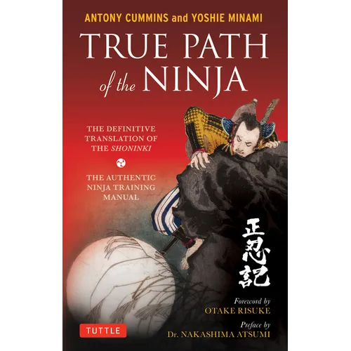 True Path of the Ninja: The Definitive Translation of the Shoninki (the Authentic Ninja Training Manual)