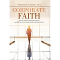 Corporate Faith: How to Survive Corporate America and Still Be a Good, Faith-Based, and Moral Person