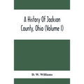 A History Of Jackson County, Ohio (Volume I)