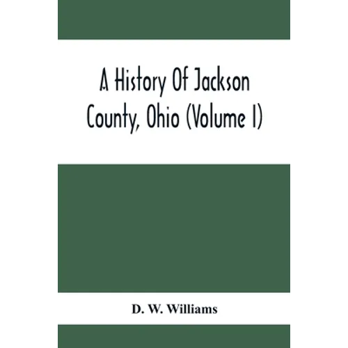 A History Of Jackson County, Ohio (Volume I)