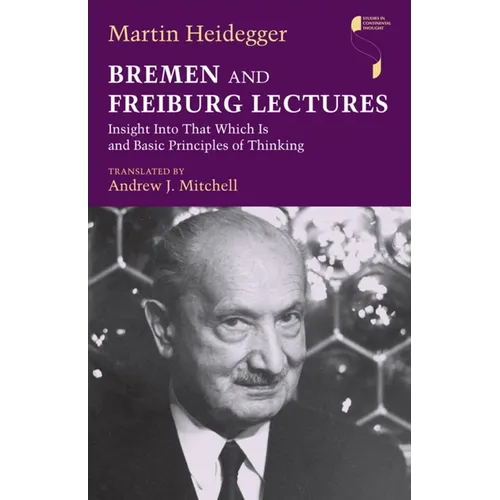 Bremen and Freiburg Lectures: Insight Into That Which Is and Basic Principles of Thinking