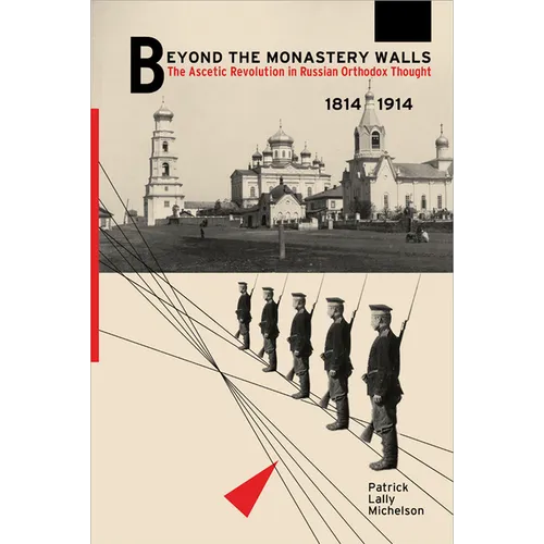 Beyond the Monastery Walls: The Ascetic Revolution in Russian Orthodox Thought, 1814-1914 - Hardcover
