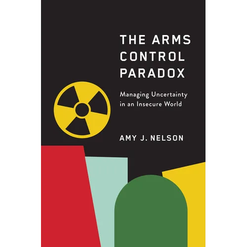 The Arms Control Paradox: Managing Uncertainty in an Insecure World