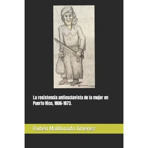 La resistencia antiesclavista de la mujer en Puerto Rico, 1806-1873.