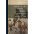 Birds Of The Hawaiian Islands: Being A Complete List Of The Birds Of The Hawaiian Possessions, With Notes On Their Habits