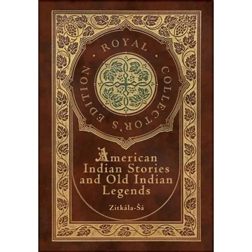 American Indian Stories and Old Indian Legends (Royal Collector's Edition) (Case Laminate Hardcover with Jacket)