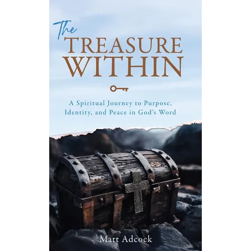 The Treasure Within: A Spiritual Journey to Purpose, Identity, and Peace in God's Word