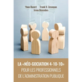La Néo-Gociation 4-10-10 Pour Les Professionnels de l'Administration Publique: Négociation résonnée et raisonnée menant aux accords résilients, solida