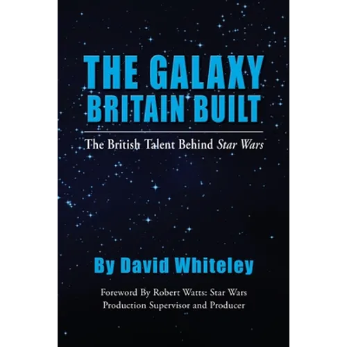 The Galaxy Britain Built - The British Talent Behind Star Wars