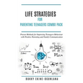 Life Strategies for Parenting Teenagers 4-in-1 Combo Pack: Positive Parenting, Tips and Understanding Teens for Better Communication and a Happy Famil