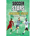 Soccer Stars and Amazing Goals: Learn About Some of the World's Greatest Players and Relive Action From the Beautiful Game