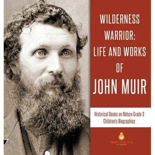 Wilderness Warrior: Life and Works of John Muir Historical Books on Nature Grade 3 Children's Biographies
