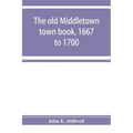 The old Middletown town book, 1667 to 1700; The records of Quaker marriages at Shrewsbury, 1667 to 1731; The burying grounds of old Monmouth