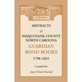 Abstracts of Pasquotank County, North Carolina, Guardian Bond Books, 1798-1831