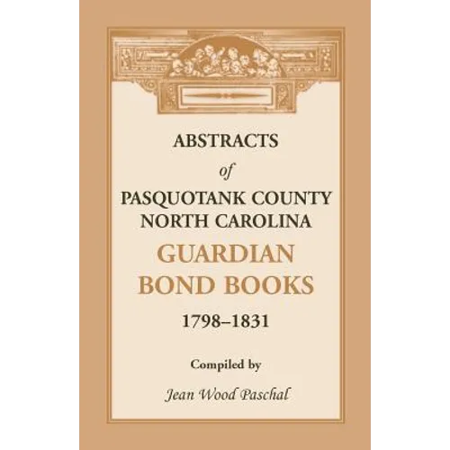 Abstracts of Pasquotank County, North Carolina, Guardian Bond Books, 1798-1831