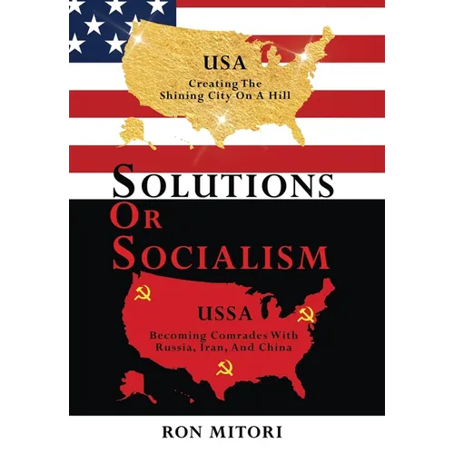 Solutions Or Socialism: Creating the Shining City on a Hill or Becoming Comrades with Russia, Iran, and China