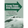 Flying Tigers Over Cambodia: An American Pilot's Memoir of the 1975 Phnom Penh Airlift