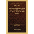 Cornish Songs And Ditties And Other Rhymes With Some Song Words By Other Writers