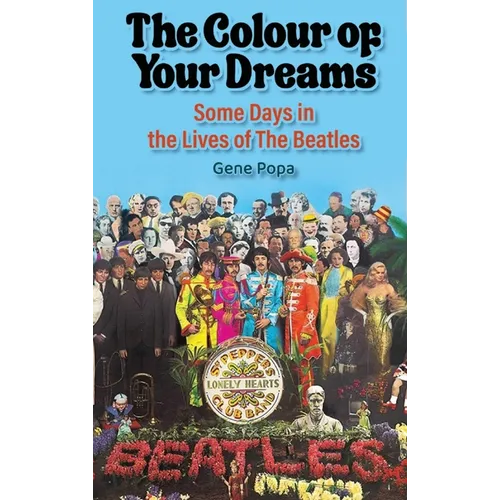 The Colour of Your Dreams - Some Days in the Lives of the Beatles