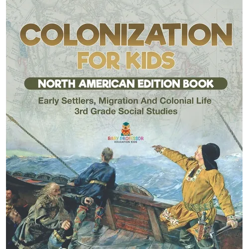 Colonization for Kids - North American Edition Book Early Settlers, Migration And Colonial Life 3rd Grade Social Studies