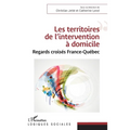 Les territoires de l'intervention à domicile: Regards croisés France-Québec